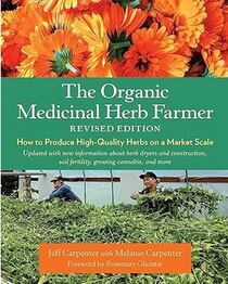 The Organic Medicinal Herb Farmer: How to Produce High-Quality Herbs on a Market Scale (Revised Edition)