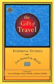 The Gift of Travel : Inspiring Stories from Around the World (Travelers' Tales)