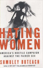 Hating Women : America's Hostile Campaign Against the Fairer Sex