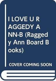 I LOVE U RAGGEDY ANN-B (Raggedy Ann Board Books)