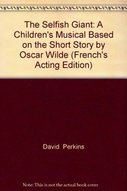 The Selfish Giant: A Children's Musical Based on the Short Story by Oscar Wilde (French's Acting Edition)