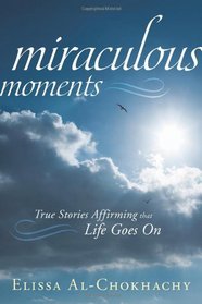 Miraculous Moments: True Stories Affirming that Life Goes On