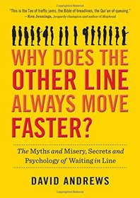 Why Does the Other Line Always Move Faster?: The Myths and Misery, Secrets and Psychology of Waiting in Line