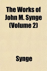 The Works of John M. Synge (Volume 2)