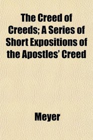 The Creed of Creeds; A Series of Short Expositions of the Apostles' Creed