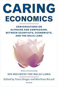 Caring Economics: Conversations on Altruism and Compassion, Between Scientists, Economists, and the Dalai Lama