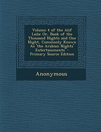 Volume 4 of the Alif Laila: Or, Book of the Thousand Nights and One Night, Commonly Known as 'The Arabian Nights' Entertainments' - Primary Source
