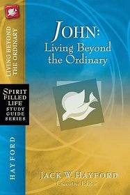 John: Living Beyond the Ordinary (Spirit-Filled Life Study Guide Series)