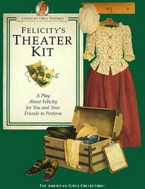 Felicity's Theater Kit: A Play About Felicity (The American Girls Collection)