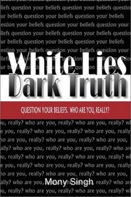 White Lies Dark Truth: Question Your Beliefs. Who Are You, Really?