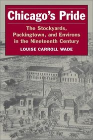Chicago's Pride: The Stockyards, Packingtown, and Environs in the Nineteenth Century