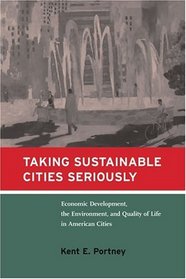 Taking Sustainable Cities Seriously: Economic Development, the Environment, and Quality of Life in American Cities (American and Comparative Environmental Policy)