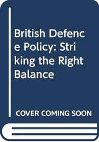 BRITISH DEFENCE POLICY: STRIKING THE RIGHT BALANCE