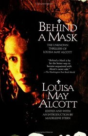 Behind a Mask : The Unknown Thrillers Of Louisa May Alcott