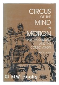 Circus of the Mind in Motion: Postmodernism and the Comic Vision (Humor in Life and Letters)