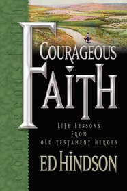 Courageous Faith: Life Lessons From Old Testament Heroes