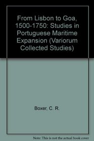 From Lisbon to Goa, 1500-1750: Studies in Portuguese Maritime Enterprise (Collected Studies Series, 194)