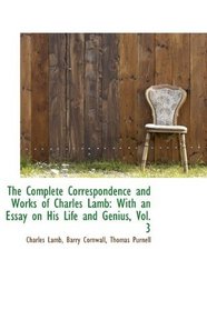 The Complete Correspondence and Works of Charles Lamb: With an Essay on His Life and Genius, Vol. 3