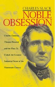 Noble Obsession: Charles Goodyear And Thomas Hancock And the Race to Unlock the Greatest Industrial