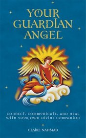 Your Guardian Angel: Connect, Communicate, and Heal with Your Own Divine Companion