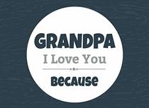 Grandpa I Love You Because: Prompted Fill In Blank I Love You Book for Grandpa; Gift Book for Grandpa; Things I Love About You Book for Grandfathers, ... (I Love You Because Book) (Volume 9)