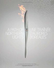 A Path of Northern Lights / Une trane d'aurores borales, Complete Edition: The Vancouver 2010 Olympic Torch Relay / Le relais de la flamme olympique de Vancouver 2010