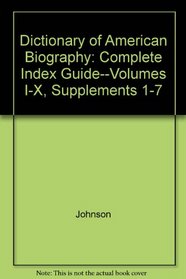 Dictionary of American Biography: Complete Index Guide--Volumes I-X, Supplements 1-7