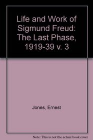 Life and Work of Sigmund Freud: The Last Phase, 1919-39 v. 3