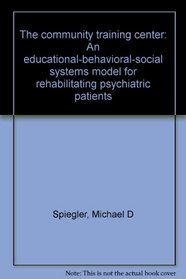 The community training center: An educational-behavioral-social systems model for rehabilitating psychiatric patients