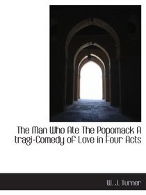The Man Who Ate The Popomack A tragi-Comedy of Love in Four Acts