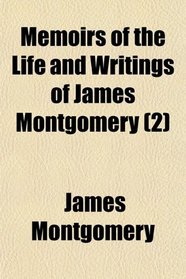 Memoirs of the Life and Writings of James Montgomery (2)