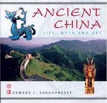 Ancient China: Life, Myth and Art (Life, Myth & Art)