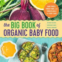 The Big Book of Organic Baby Food: Baby Purees, Finger Foods, and Toddler Meals for Every Stage