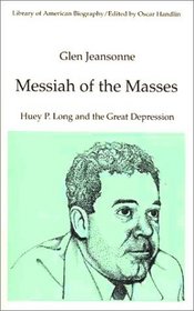 Messiah of the Masses : Huey P. Long and the Great Depression (Library of American Biography)