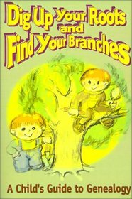 Dig Up Your Roots and Find Your Branches: A Child's Guide to Genealogy