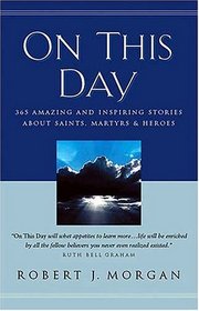 On This Day 365 Amazing And Inspiring Stories About Saints, Martyrs And Heroes