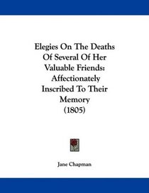 Elegies On The Deaths Of Several Of Her Valuable Friends: Affectionately Inscribed To Their Memory (1805)