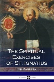 The Spiritual Exercises of St. Ignatius: or Manresa (Illustrated)