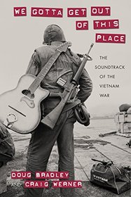 We Gotta Get Out of This Place: The Soundtrack of the Vietnam War (Culture, Politics, and the Cold War)