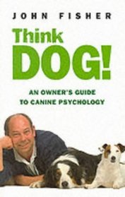 Think Dog!: An Owner's Guide to Canine Psychology