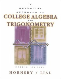 Graphical Approach to College Algebra and Trigonometry (2nd Edition)