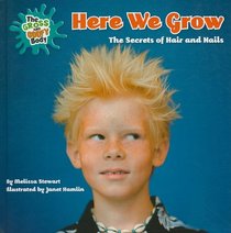 Here We Grow: The Secrets of Hair and Nails (The Gross and Goofy Body)