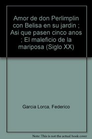 Amor de don Perlimplin con Belisa en su jardin ; Asi que pasen cinco anos ; El maleficio de la mariposa (Siglo XX) (Spanish Edition)