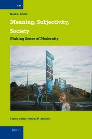 Meaning, Subjectivity, Society: Making Sense of Modernity (International Comparative Social Studies)