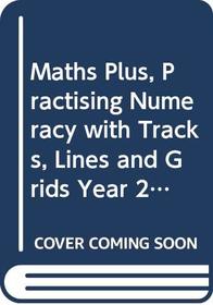 Maths Plus: Practice for Numbers and the Number System with Tracks, Lines and Grids Year 2