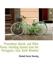 Prometheus Bound, and Other Poems: Including Sonnets from the Portuguese, Casa Guidi Windows