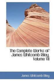 The Complete Works of James Whitcomb Riley, Volume VII