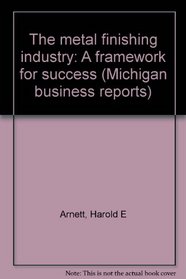 The metal finishing industry: A framework for success (Michigan business reports)