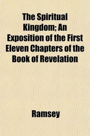 The Spiritual Kingdom; An Exposition of the First Eleven Chapters of the Book of Revelation