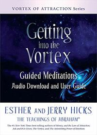 Getting into the Vortex: Guided Meditations Audio Download and User Guide (Vortex of Attraction)